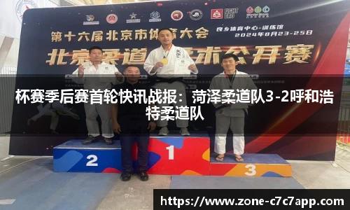 杯赛季后赛首轮快讯战报:菏泽柔道队3-2呼和浩特柔道队