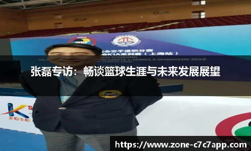 张磊专访:畅谈篮球生涯与未来发展展望