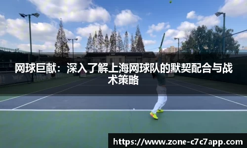 网球巨献:深入了解上海网球队的默契配合与战术策略
