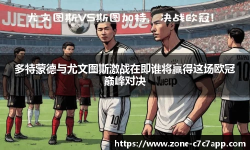 多特蒙德与尤文图斯激战在即谁将赢得这场欧冠巅峰对决